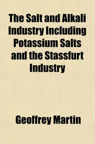 Cover of The Salt and Alkali Industry Including Potassium Salts and the Stassfurt Industry