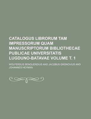 Book cover for Catalogus Librorum Tam Impressorum Quam Manuscriptorum Bibliothecae Publicae Universitatis Lugduno-Batavae Volume . 1