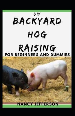 Book cover for DIY Backyard Hog Raising For Beginners and Dummies