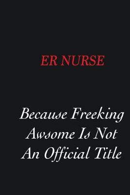 Book cover for ER nurse Because Freeking Awsome is not an official title