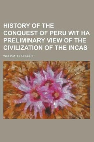 Cover of History of the Conquest of Peru Wit Ha Preliminary View of the Civilization of the Incas