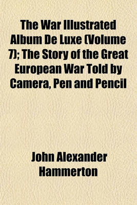 Book cover for The War Illustrated Album de Luxe (Volume 7); The Story of the Great European War Told by Camera, Pen and Pencil