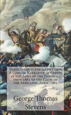 Book cover for Three Years in the Sixth Corps A Concise Narrative of Events in the Army of the Potomac, from 1861 to the Close of the Rebellion, April, 1865