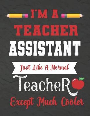Book cover for I'm a teacher Assistant just like a normal teacher except much cooler