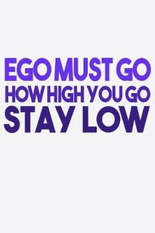 Cover of Ego Must Go How High You Go Stay Low
