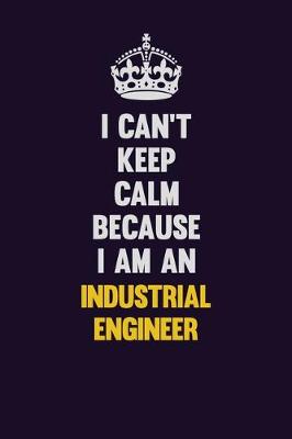 Book cover for I can't Keep Calm Because I Am An Industrial engineer