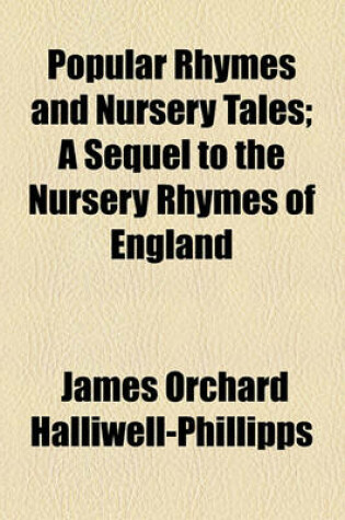 Cover of Popular Rhymes and Nursery Tales; A Sequel to the Nursery Rhymes of England