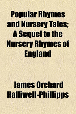 Book cover for Popular Rhymes and Nursery Tales; A Sequel to the Nursery Rhymes of England