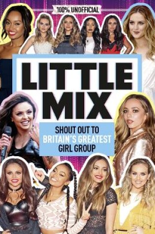 Cover of Little Mix: 100% Unofficial – Shout Out to Britain’s Greatest Girl Group