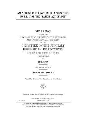 Book cover for Amendment in the nature of a substitute to H.R. 2795, the "Patent Act of 2005"