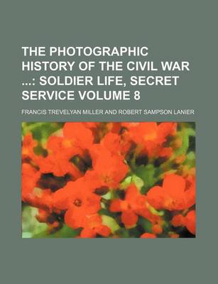 Book cover for The Photographic History of the Civil War Volume 8; Soldier Life, Secret Service