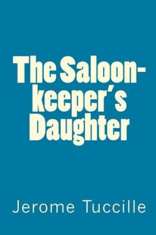 Cover of The Saloon-keeper's Daughter