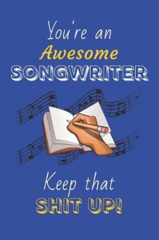 Cover of You're An Awesome Songwriter Keep That Shit Up!