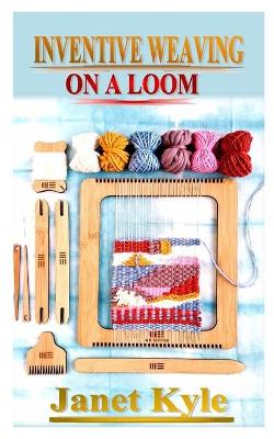 Book cover for Inventive Weaving on a Loom