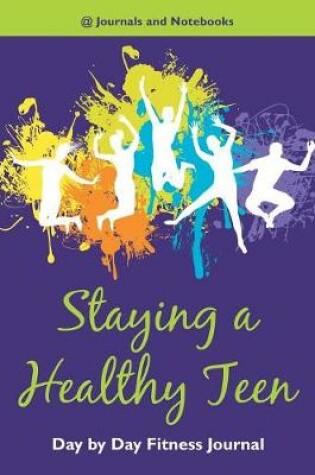 Cover of Staying a Healthy Teen Day by Day Fitness Journal