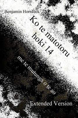 Book cover for Ko Te Matotoru Hoki 14 Me Te Mutunga O Te Ao Extended Version
