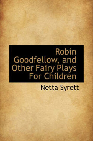 Cover of Robin Goodfellow, and Other Fairy Plays for Children
