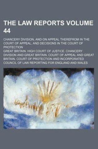 Cover of The Law Reports Volume 44; Chancery Division, and on Appeal Therefrom in the Court of Appeal, and Decisions in the Court of Protection