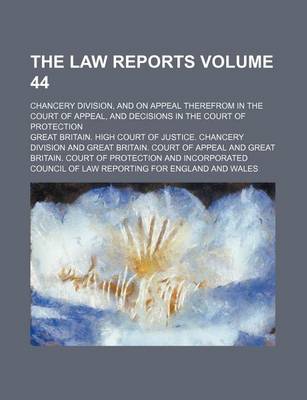 Book cover for The Law Reports Volume 44; Chancery Division, and on Appeal Therefrom in the Court of Appeal, and Decisions in the Court of Protection