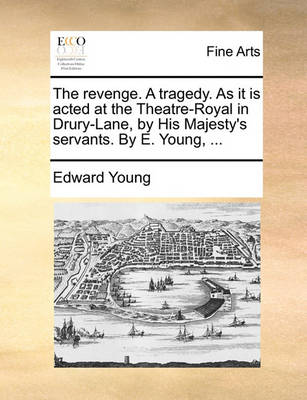 Book cover for The Revenge. a Tragedy. as It Is Acted at the Theatre-Royal in Drury-Lane, by His Majesty's Servants. by E. Young, ...