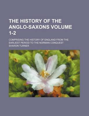 Book cover for The History of the Anglo-Saxons Volume 1-2; Comprising the History of England from the Earliest Period to the Norman Conquest