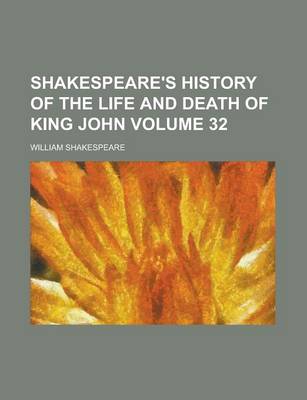 Book cover for Shakespeare's History of the Life and Death of King John Volume 32