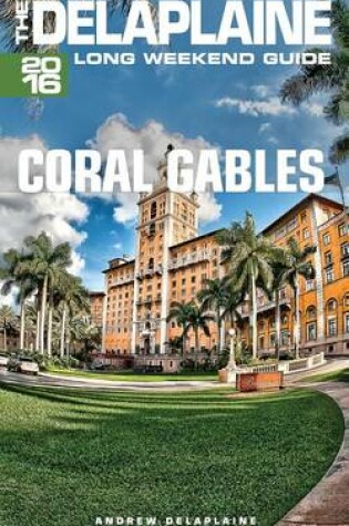 Cover of Coral Gables - The Delaplaine 2016 Long Weekend Guide