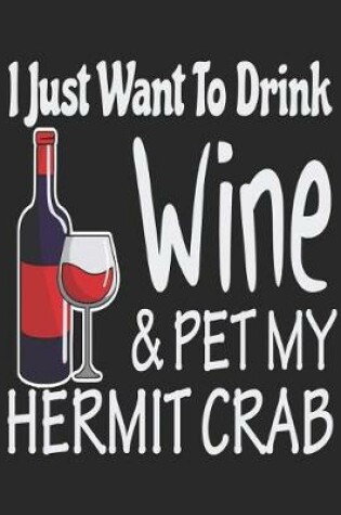 Cover of I Just Want to Drink Wine & Pet My Hermit Crab