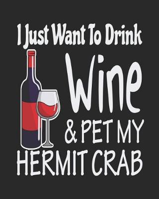 Book cover for I Just Want to Drink Wine & Pet My Hermit Crab