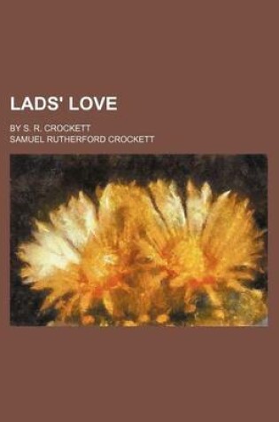 Cover of Lads' Love; By S. R. Crockett