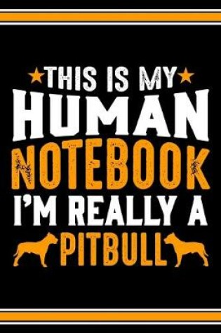Cover of This Is My Human Notebook I'm Really a Pitbull