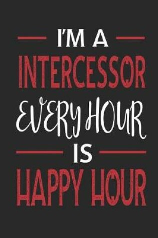 Cover of I'm a Intercessor Every Hour Is Happy Hour