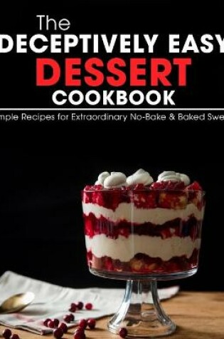Cover of The Deceptively Easy Dessert Cookbook