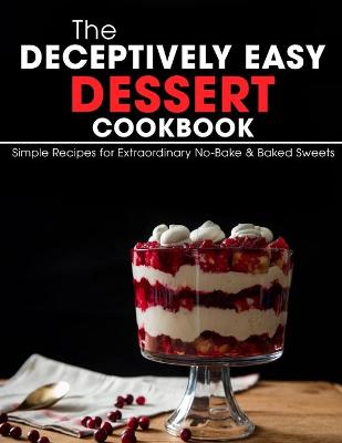 Book cover for The Deceptively Easy Dessert Cookbook