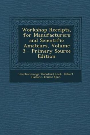 Cover of Workshop Receipts, for Manufacturers and Scientific Amateurs, Volume 3 - Primary Source Edition