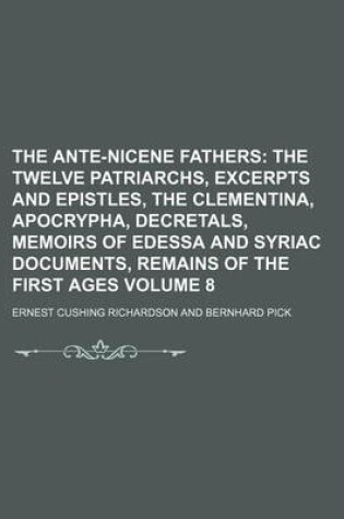 Cover of The Ante-Nicene Fathers Volume 8; The Twelve Patriarchs, Excerpts and Epistles, the Clementina, Apocrypha, Decretals, Memoirs of Edessa and Syriac Documents, Remains of the First Ages