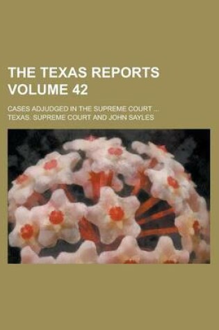 Cover of The Texas Reports; Cases Adjudged in the Supreme Court ... Volume 42