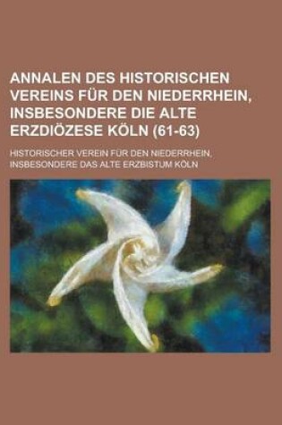 Cover of Annalen Des Historischen Vereins Fur Den Niederrhein, Insbesondere Die Alte Erzdiozese Koln (61-63)