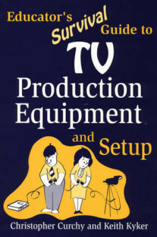 Cover of Educator's Survival Guide to TV Production Equipment and Setup