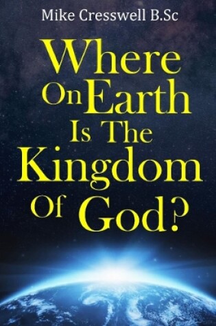 Cover of Where on Earth is the Kingdom Of God?