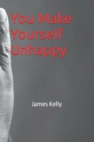 Cover of You Make Yourself Unhappy