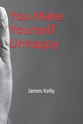 Book cover for You Make Yourself Unhappy