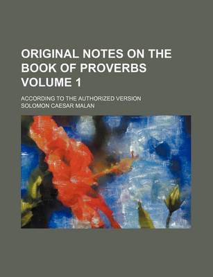 Book cover for Original Notes on the Book of Proverbs Volume 1; According to the Authorized Version