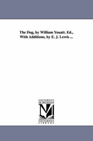 Cover of The Dog, by William Youatt. Ed., With Additions, by E. J. Lewis ...