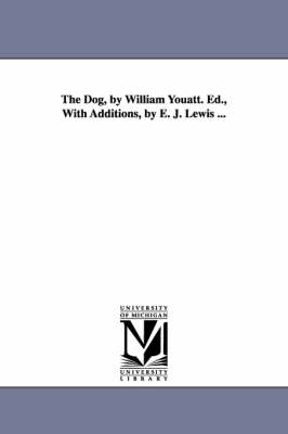 Book cover for The Dog, by William Youatt. Ed., With Additions, by E. J. Lewis ...