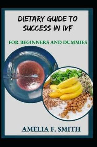 Cover of Dietary Guide To Success In IVF For Beginners And Dummies