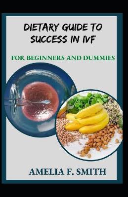 Book cover for Dietary Guide To Success In IVF For Beginners And Dummies