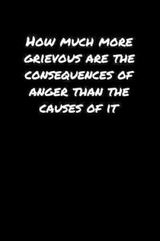 Cover of How Much More Grievous Are The Consequences Of Anger Than The Causes Of It