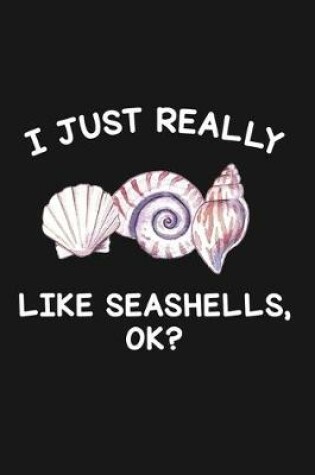 Cover of I Just Really Like Seashells Ok