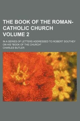 Cover of The Book of the Roman-Catholic Church Volume 2; In a Series of Letters Addressed to Robert Southey on His "Book of the Church"